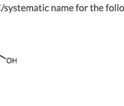 Give the systematic names of these compounds. spelling counts.